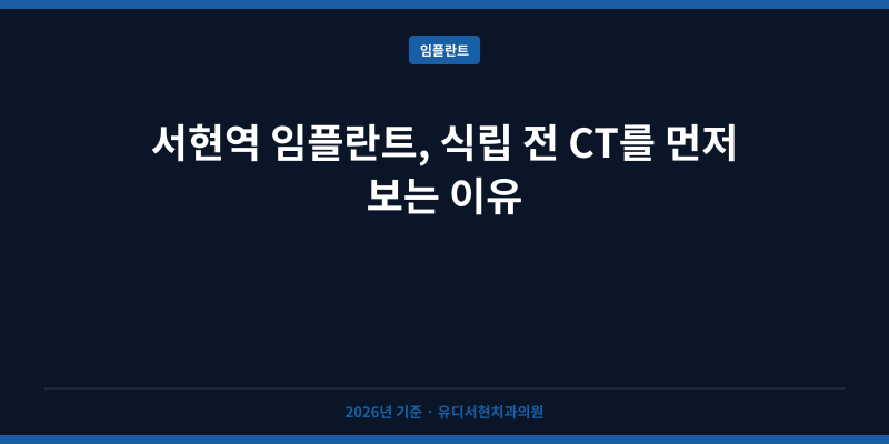 서현역 임플란트, 식립 전 CT를 먼저 보는 이유